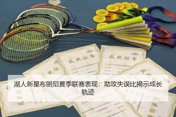 湖人新星布朗尼夏季联赛表现：助攻失误比揭示成长轨迹